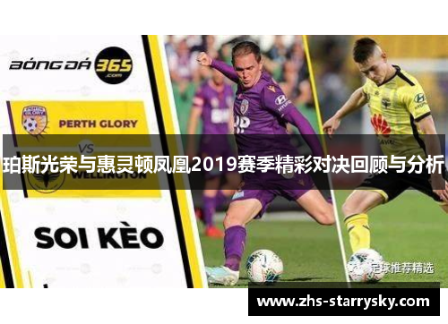 珀斯光荣与惠灵顿凤凰2019赛季精彩对决回顾与分析